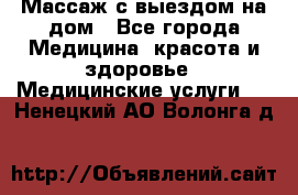 Массаж с выездом на дом - Все города Медицина, красота и здоровье » Медицинские услуги   . Ненецкий АО,Волонга д.